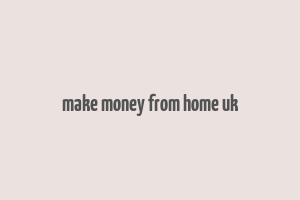 make money from home uk