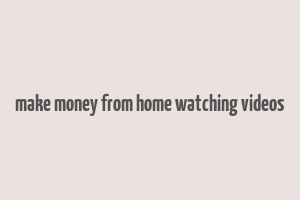 make money from home watching videos