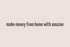 make money from home with amazon