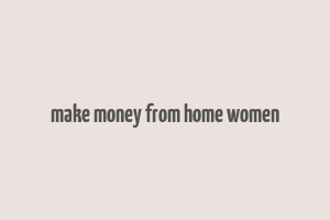 make money from home women