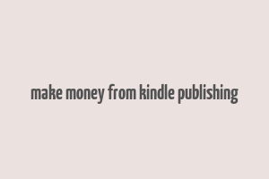 make money from kindle publishing