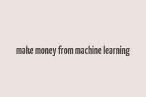 make money from machine learning