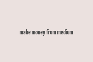 make money from medium