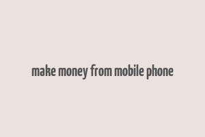 make money from mobile phone