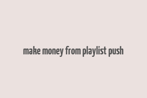 make money from playlist push