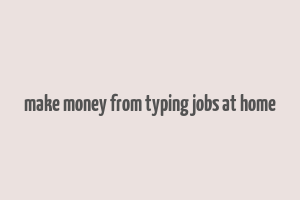 make money from typing jobs at home