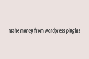 make money from wordpress plugins