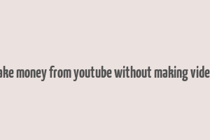 make money from youtube without making videos