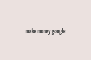 make money google