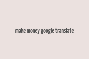 make money google translate