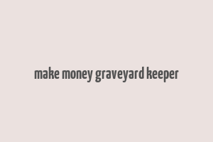 make money graveyard keeper