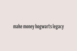 make money hogwarts legacy