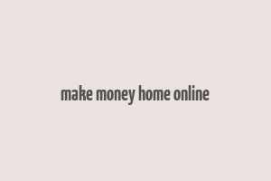 make money home online