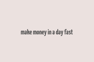 make money in a day fast