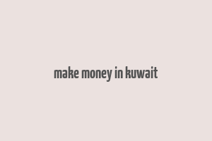 make money in kuwait