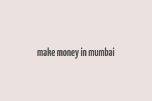 make money in mumbai