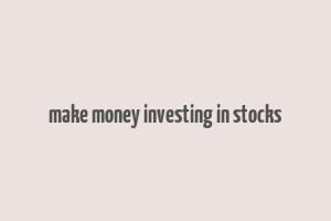 make money investing in stocks