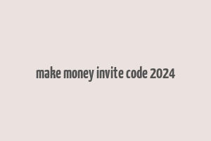 make money invite code 2024