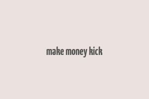 make money kick