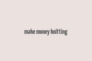 make money knitting