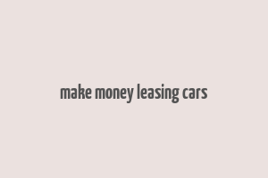 make money leasing cars