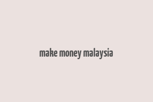 make money malaysia