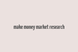 make money market research