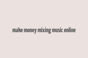 make money mixing music online