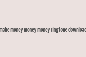 make money money money ringtone download