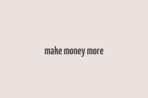 make money more