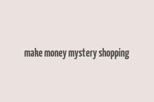 make money mystery shopping