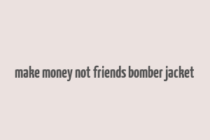 make money not friends bomber jacket