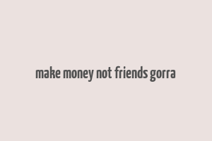 make money not friends gorra