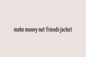 make money not friends jacket