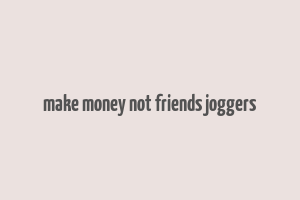 make money not friends joggers