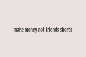 make money not friends shorts