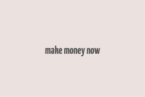 make money now