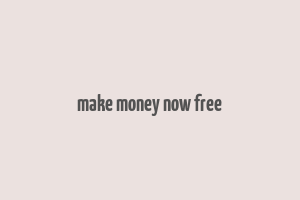 make money now free