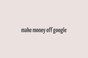 make money off google