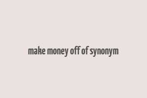 make money off of synonym