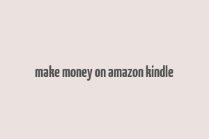 make money on amazon kindle