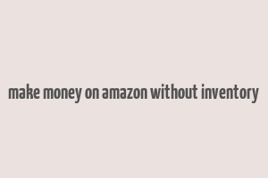 make money on amazon without inventory