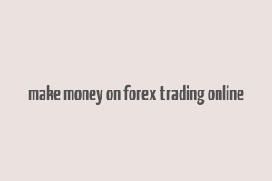 make money on forex trading online