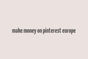 make money on pinterest europe