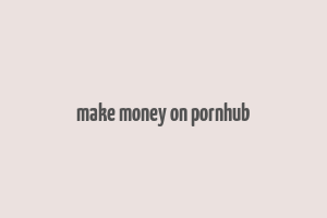 make money on pornhub