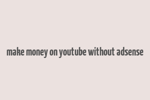 make money on youtube without adsense