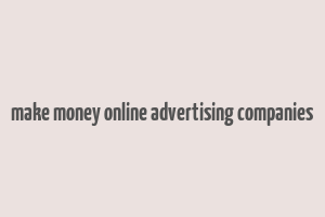 make money online advertising companies