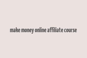 make money online affiliate course