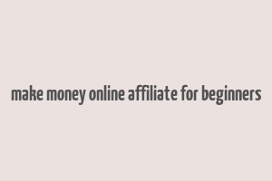 make money online affiliate for beginners