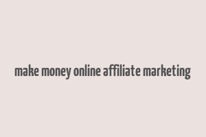 make money online affiliate marketing